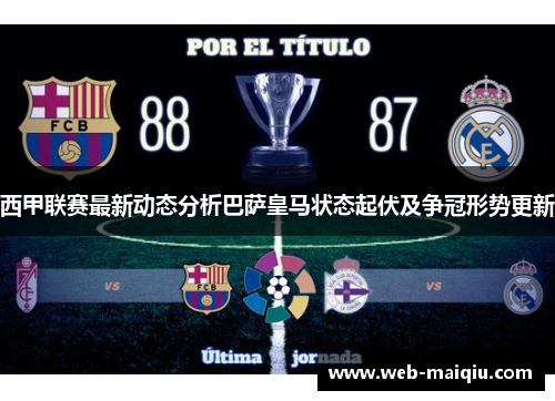 西甲联赛最新动态分析巴萨皇马状态起伏及争冠形势更新